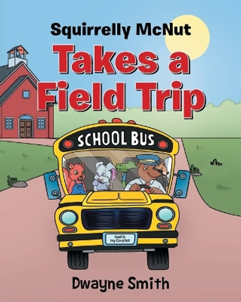 Squirrelly Mcnut Takes a Field Trip by Dwayne Smith 9798890411556