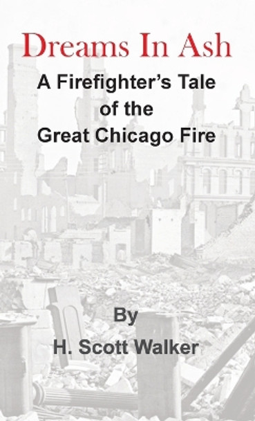 Dreams In Ash: A firefighters tale of the great Chicago fire by H Scott Walker 9798986589862