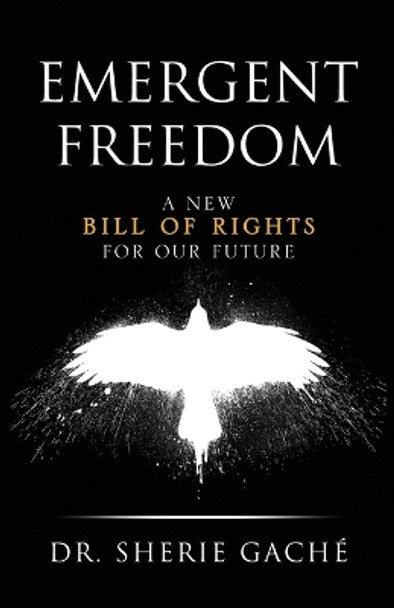 Emergent Freedom: A New Bill Of Rights For Our Future by Sherie Gache 9798987166208