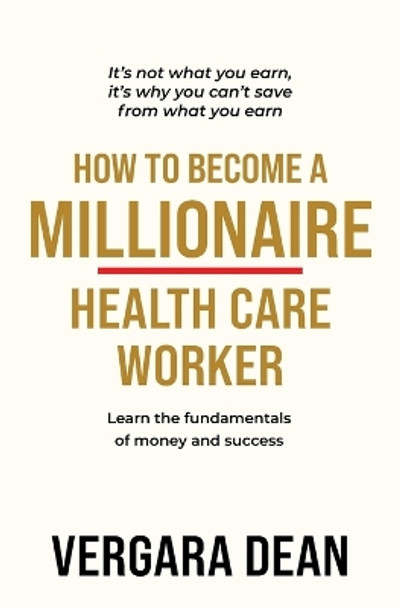 How to Become a Millionaire Health Care Worker by Vergara Dean 9798989640713