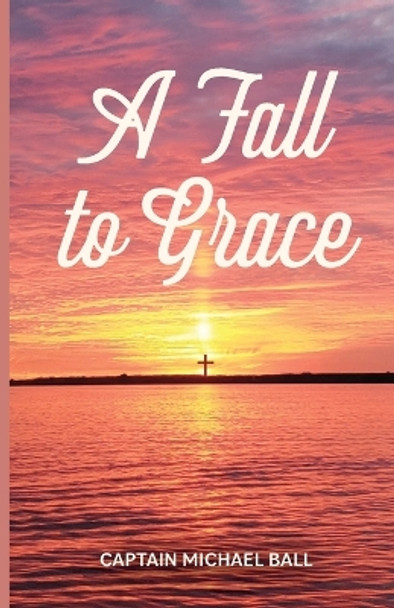 A Fall to Grace by Captain Michael Ball 9798887382418