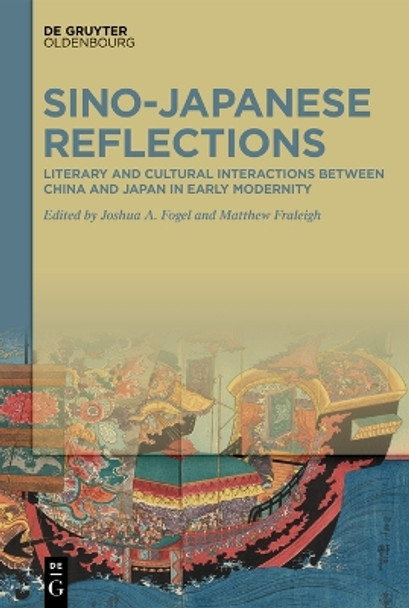 Sino-Japanese Reflections: Literary and Cultural Interactions between China and Japan in Early Modernity by Joshua A. Fogel 9783111357843