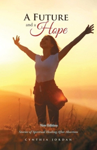 A Future and a Hope: Stories of Spiritual Healing After Abortion by Cynthia Jordan 9781962110631