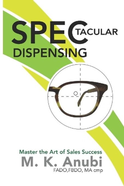 SPEC-tacular Dispensing: Master The Art Of Sales Success by Maria K Anubi Fbdo 9781916055803