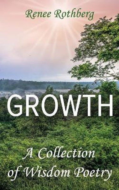 Growth: A Collection of Wisdom Poetry by Renee Rothberg 9781514788844