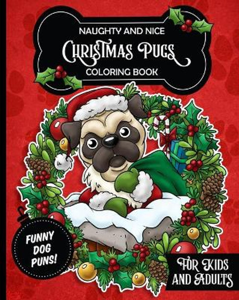 Naughty and Nice Christmas Pugs Coloring Book For Kids and Adults: Anti stress activity pages filled with memes of cute pugs wearing elf outfits, ugly sweaters & Santa Claus hats by Posh Puppy Press 9798452961574