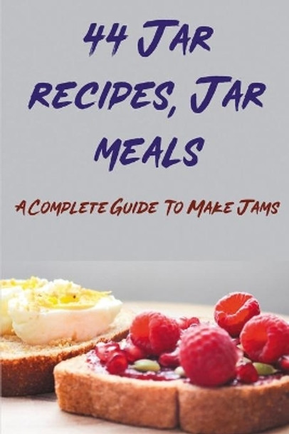 44 Jar recipes, Jar meals: A Complete Guide To Make Jams: Best Jam Recipes by Alfonso Forness 9798528571508