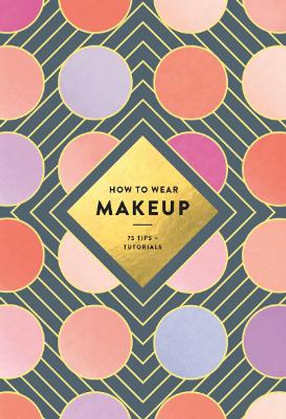 How to Wear Makeup: 75 Tips + Tutorials by Mackenzie Wagoner