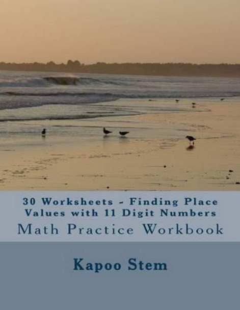 30 Worksheets - Finding Place Values with 11 Digit Numbers: Math Practice Workbook by Kapoo Stem 9781511785761