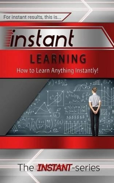 Instant Learning: How to Learn Anything Instantly! by The Instant-Series 9781508910442