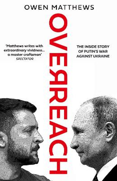 Overreach: The Inside Story of Putin's War Against Ukraine by Owen Matthews