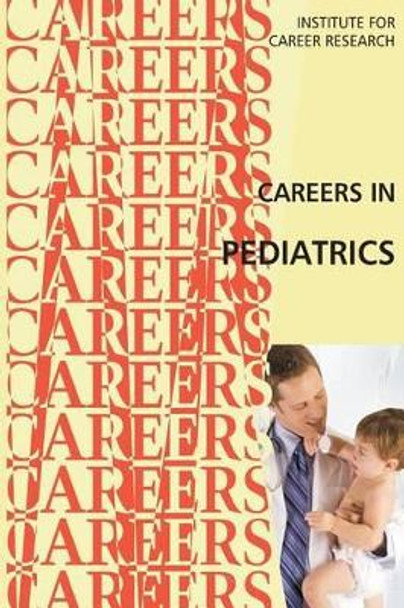 Careers in Pediatrics by Institute for Career Research 9781511489430
