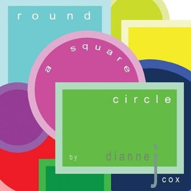 Round a Square Circle: a colourful journey .......... by Dianne J Cox 9781511949217