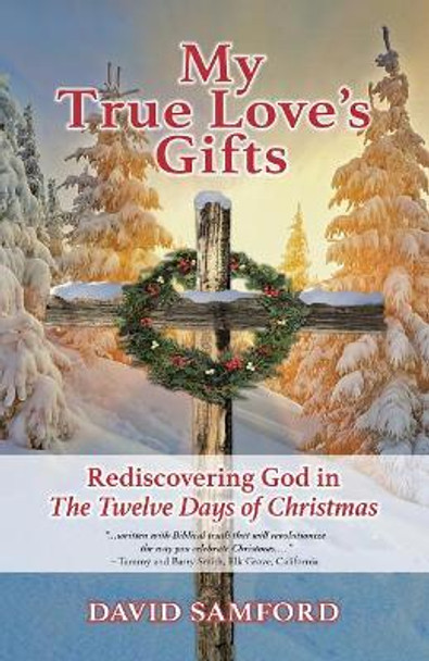 My True Love's Gifts: Rediscovering God in &quot;the Twelve Days of Christmas&quot; by David Samford 9781512793550