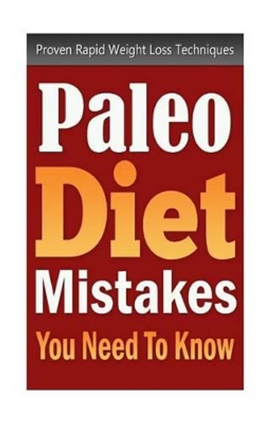 Paleo Diet Mistakes You Need To Know: Proven Rapid Weight Loss Techniques by Jenny Bishop 9781514754993