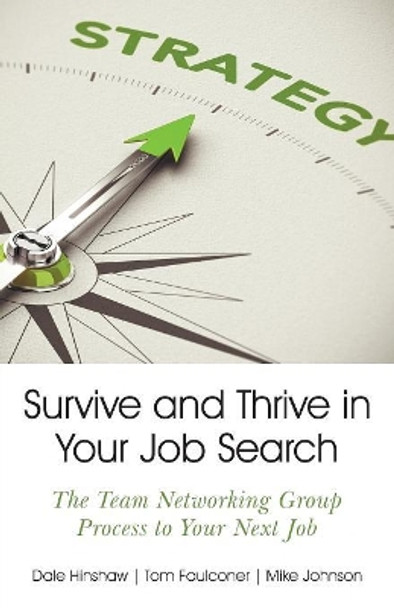 Survive and Thrive in Your Job Search: The Team Networking Group Process to Your Next Job by Dale Hinshaw 9781458222084