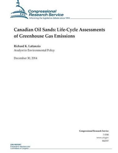 Canadian Oil Sands: Life-Cycle Assessments of Greenhouse Gas Emissions by Congressional Research Service 9781506018546