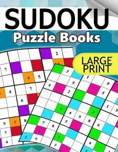 Sudoku Puzzle Books Large Print: The Huge Book of Easy, Medium to Hard Sudoku Challenging Puzzles by Puzzles Team 9781534893948