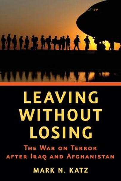 Leaving without Losing: The War on Terror after Iraq and Afghanistan by Mark N. Katz