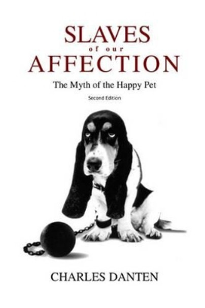 Slaves of Our Affection: The Myth of the Happy Pet by Erin Lestrade 9781508406877