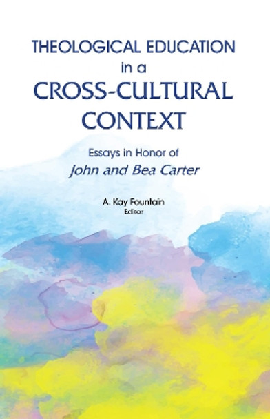 Theological Education in a Cross-Cultural Context by A Kay Fountain 9781498294829