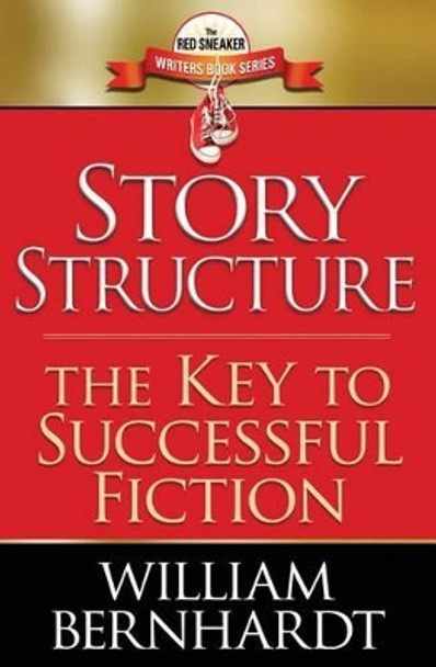 Story Structure: The Key to Successful Fiction by William Bernhardt 9781484024898