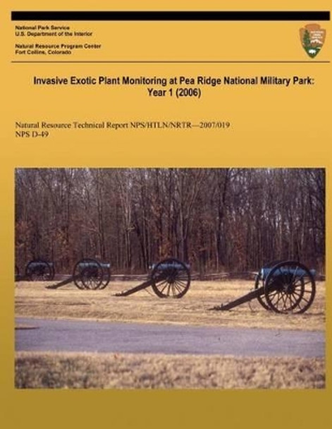 Invasive Exotic Plant Monitoring at Pea Ridge National Military Park: Year 1 (2006): Natural Resource Report NPS/HTLN/NRTR?2007/019 by J Tyler Cribbs 9781492735373