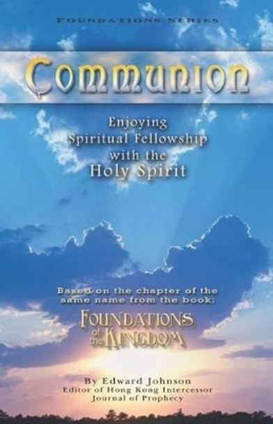 Communion: Enjoying Spiritual Fellowship with the Holy Spirit by Edward Johnson 9781450525824