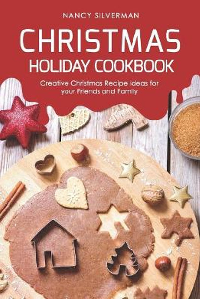 Christmas Holiday Cookbook: Creative Christmas Recipe Ideas for your Friends and Family by Nancy Silverman 9781097540679