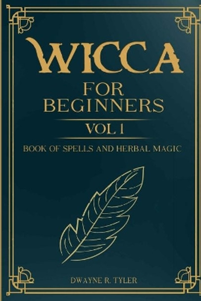 Wicca For Beginners: : Book of Spells and herbal magic. by Dwayne R Tyler 9798647624482