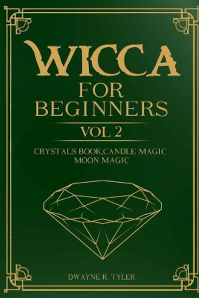 Wicca for Beginners: : Crystals Book, Candle Magic, Moon Magic by Dwayne R Tyler 9798647626431