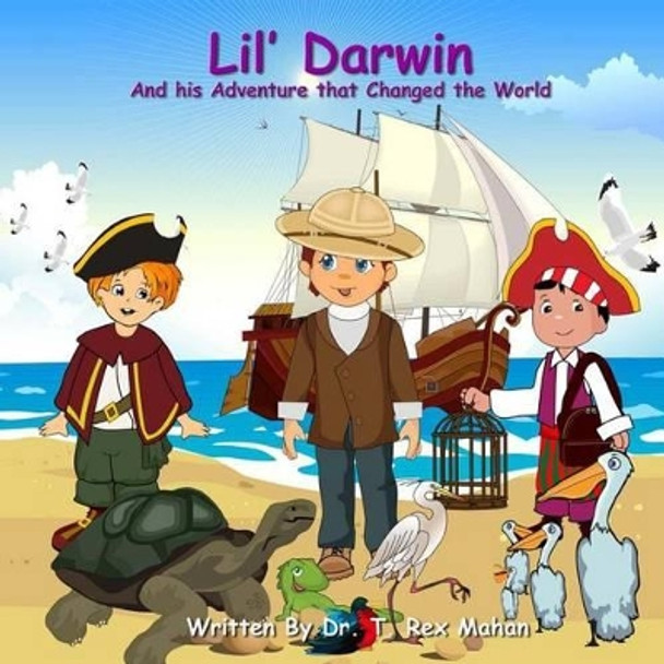 Lil' Darwin: And his Adventure that Changed the World by T Rex Mahan 9781500944186