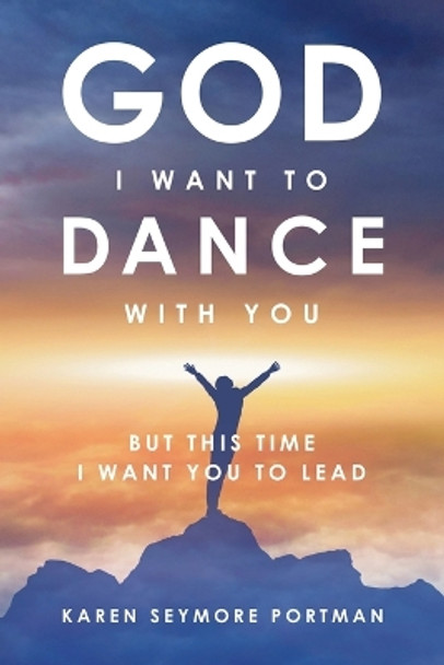 God I Want to Dance With You: But This Time I Want You to Lead by Karen Semore Portman 9781734237153