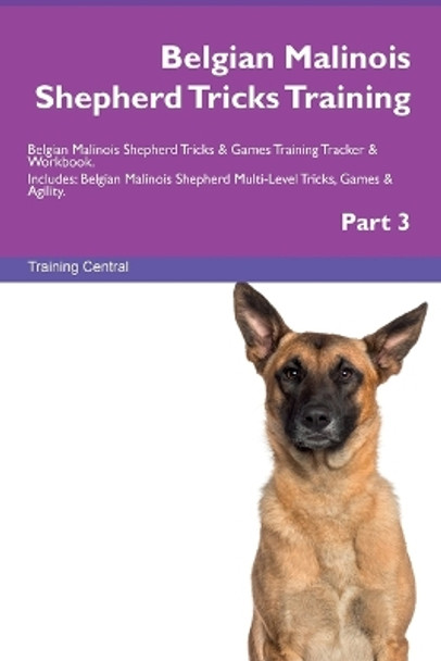 Belgian Malinois Shepherd Tricks Training Belgian Malinois Shepherd Tricks & Games Training Tracker & Workbook. Includes: Belgian Malinois Shepherd Multi-Level Tricks, Games & Agility. Part 3 by Training Central 9781395864293