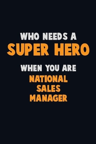 Who Need A SUPER HERO, When You Are National Sales Manager: 6X9 Career Pride 120 pages Writing Notebooks by Emma Loren 9781672697729