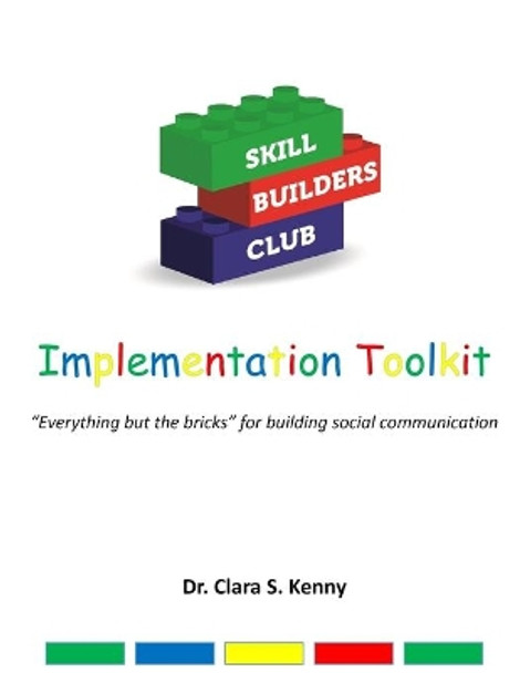 Skill Builders Club: Implementation Toolkit: &quot;Everything but the bricks&quot; for building social communication by Clara S Kenny 9781694193216