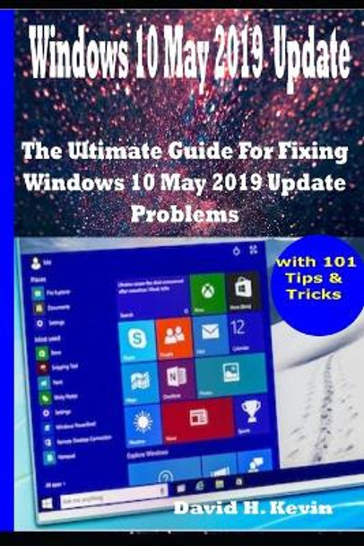 Windows 10 May 2019 Update: The Ultimate guide for Fixing Windows 10 update problems With 101 Tips& tricks by David H Kevin 9781694400895