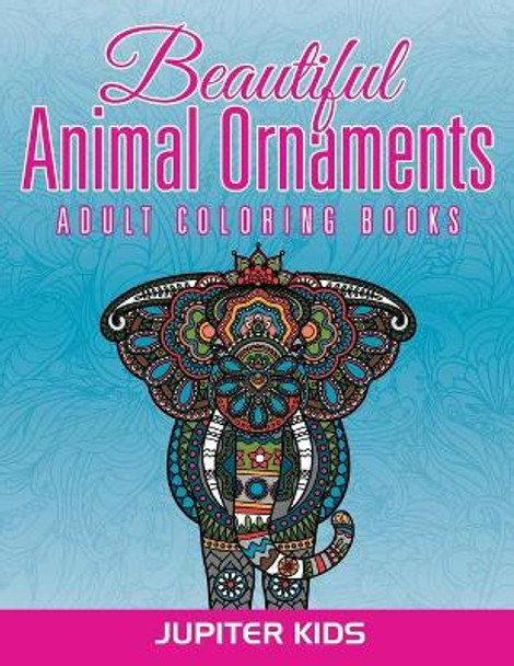 Beautiful Animal Ornaments: Adult Coloring Books by Jupiter Kids 9781683051459