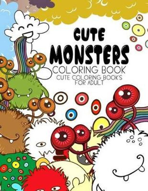 Cute Monsters Coloring Book: Cute coloring books for adults - Coloring Pages for Adults and Kids (Anime and Manga Coloring Books) girls coloring books by Evelyn S Bone 9781535231466