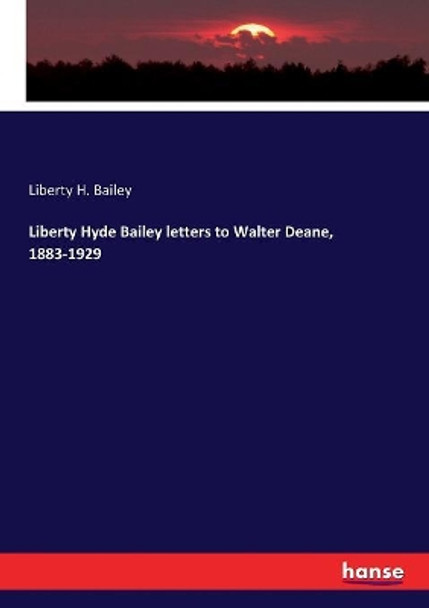 Liberty Hyde Bailey letters to Walter Deane, 1883-1929 by Liberty H Bailey 9783337393632