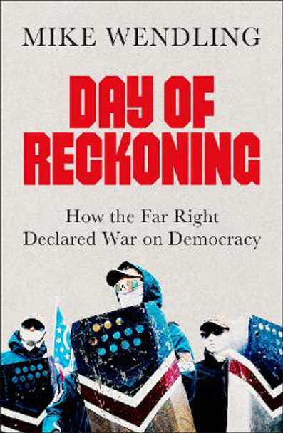 Day of Reckoning: How the Far Right Declared War on Democracy by Mike Wendling 9780745349718