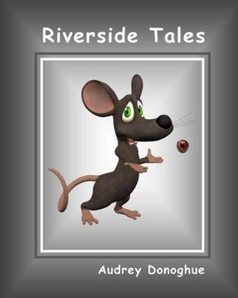Riverside Tales: The Adventures of Franky and Mousey by Audrey Donoghue 9781484822128