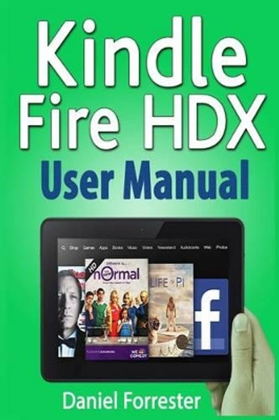 Kindle Fire HDX User Manual: The Ultimate Guide for Mastering Your Kindle HDX by Daniel Forrester 9781493696437