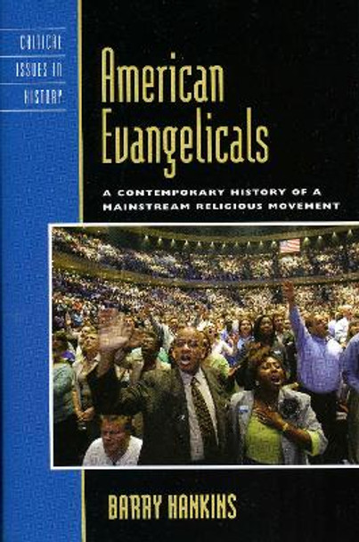 American Evangelicals: A Contemporary History of a Mainstream Religious Movement by Barry Hankins 9780742570252