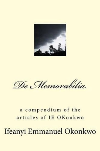 de Memorabilia: A Compendium of the Articles of Ie Okonkwo by Ifeanyi Emmanuel Okonkwo 9781539766353