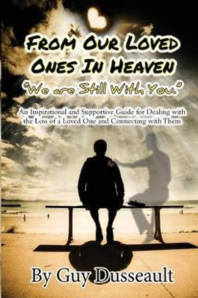 From Our Loved Ones in Heaven - We are Still With You: An Inspirational and Supportive Guide for Dealing with the Loss of a Loved One and Connecting with Them by Marley Gibson 9781537068091