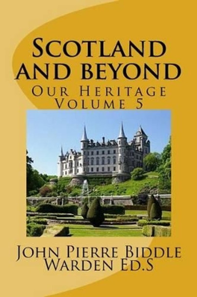 Scotland and beyond: Our Heritage Volume 5 by John Pierre Biddle Warden Eds 9781537666129