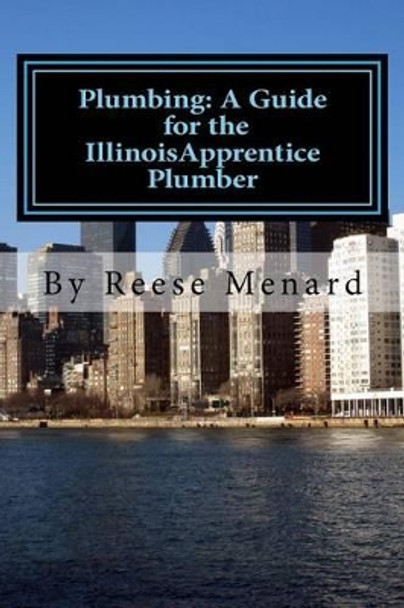 Plumbing: A Guide for the Illinois Apprentice Plumber by Reese Menard 9781539569664