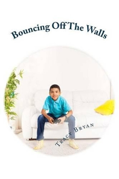 Bouncing Off The Walls: diagnosing ADHD-the chapter book by Tracy Bryan 9781517772437