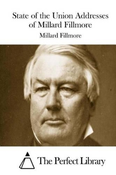 State of the Union Addresses of Millard Fillmore by The Perfect Library 9781512009453